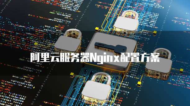 阿里云服务器Nginx配置方案