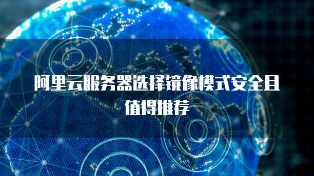 阿里云服务器选择镜像模式安全且值得推荐