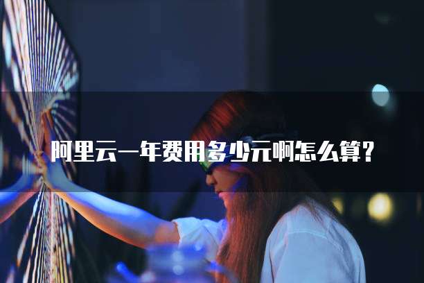 阿里云一年费用多少元啊怎么算?