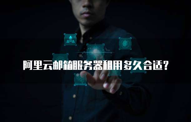 阿里云邮箱服务器租用多久合适？