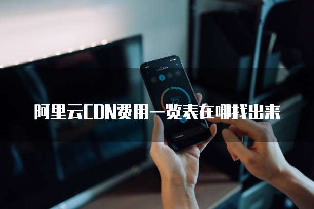 阿里云CDN费用一览表在哪找出来