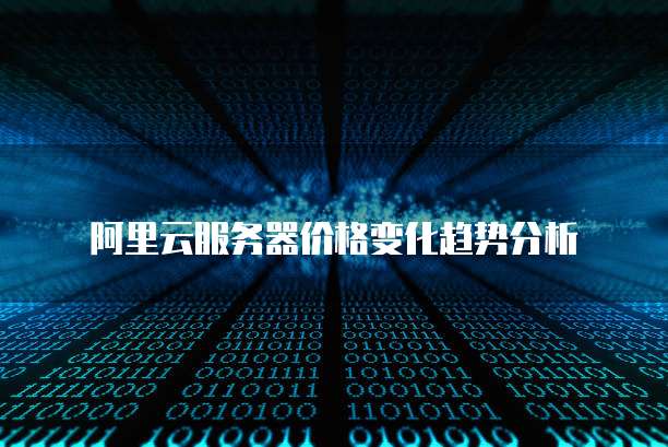阿里云服务器价格变化趋势分析