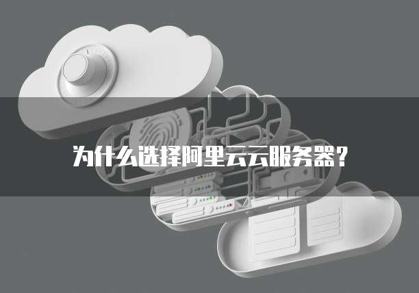 为什么选择阿里云云服务器?
