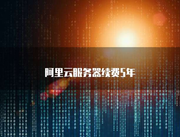 阿里云服务器续费5年
