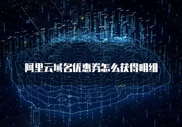 阿里云域名优惠券怎么获得明细