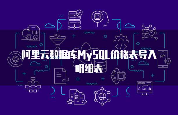 阿里云数据库MySQL价格表导入明细表