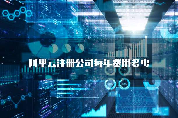 阿里云注册公司每年费用多少