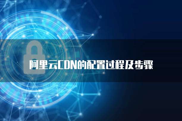 阿里云CDN的配置过程及步骤