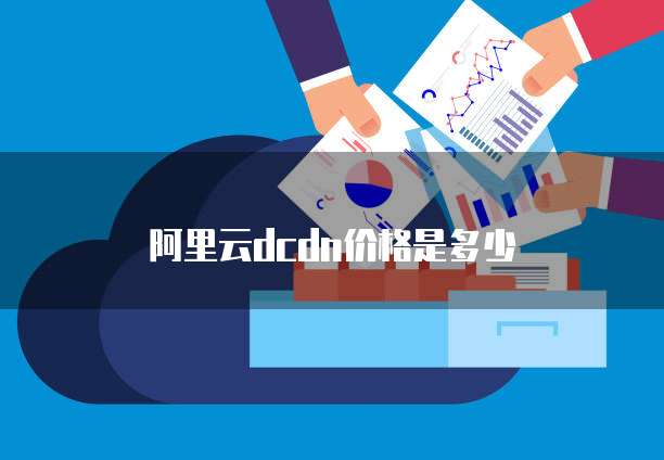 阿里云dcdn价格是多少
