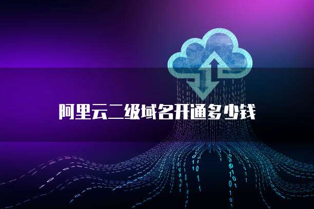 阿里云二级域名开通多少钱