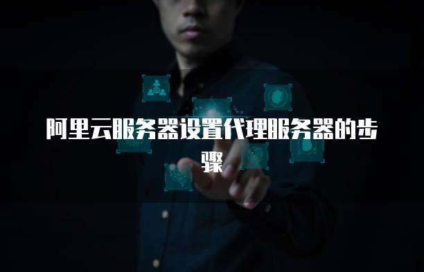 阿里云服务器设置代理服务器的步骤