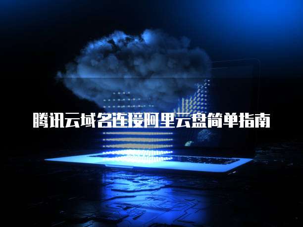 腾讯云域名连接阿里云盘简单指南