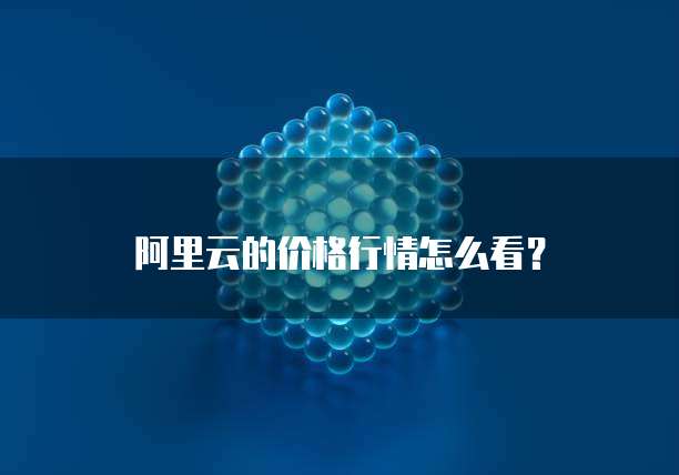 阿里云的价格行情怎么看？