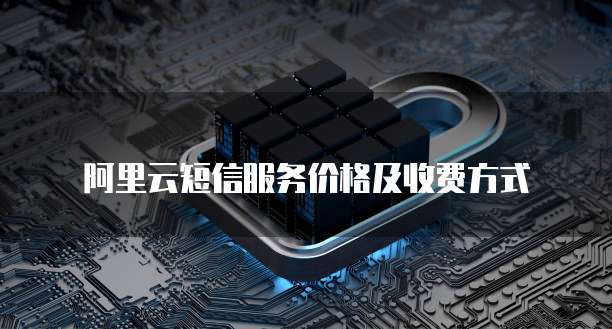 阿里云短信服务价格及收费方式