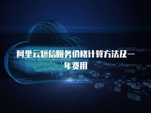 阿里云短信服务价格计算方法及一年费用