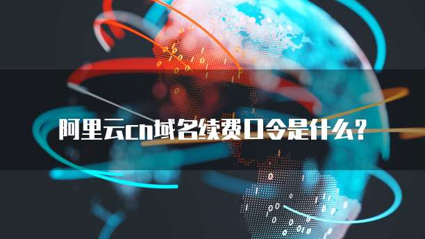 阿里云cn域名续费口令是什么?