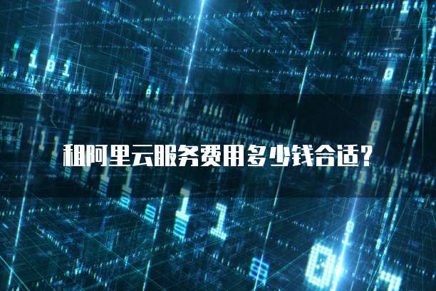 租阿里云服务费用多少钱合适?