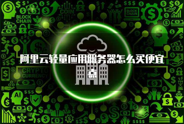 阿里云轻量应用服务器怎么买便宜点