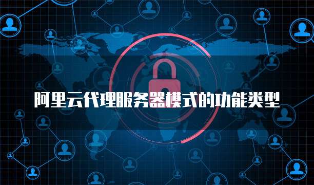 阿里云代理服务器模式的功能类型