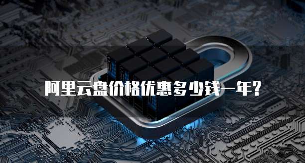 阿里云盘价格优惠多少钱一年?