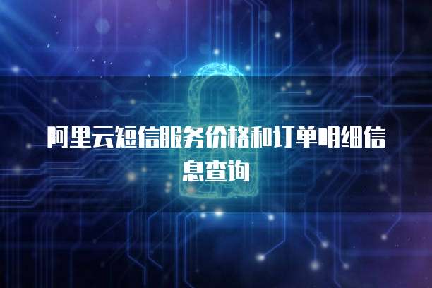 阿里云短信服务价格和订单明细信息查询