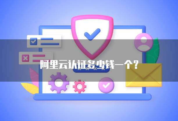 阿里云认证多少钱一个?