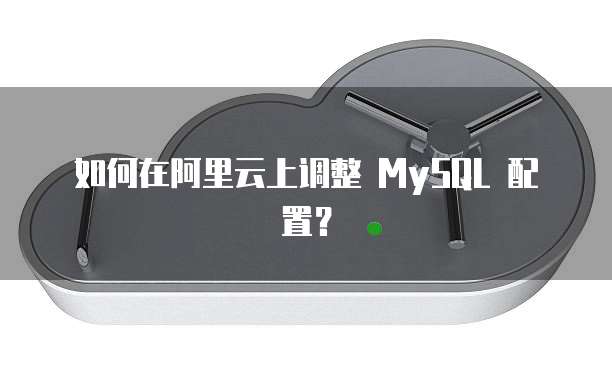 如何在阿里云上调整 MySQL 配置?