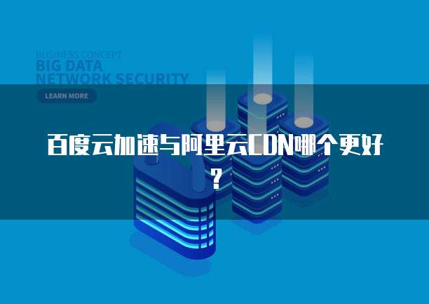 百度云加速与阿里云CDN哪个更好?