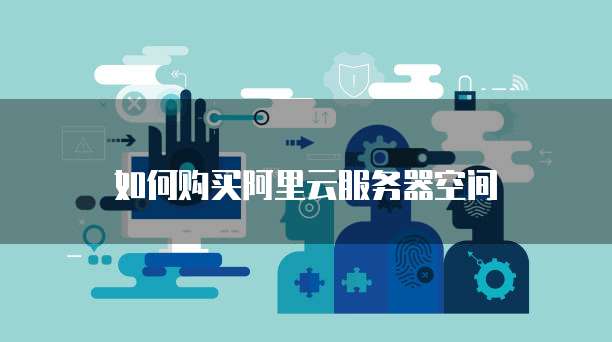 如何购买阿里云服务器空间