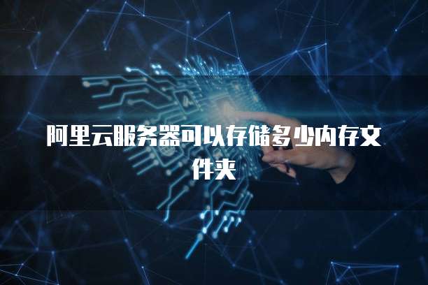 阿里云服务器可以存储多少内存文件夹