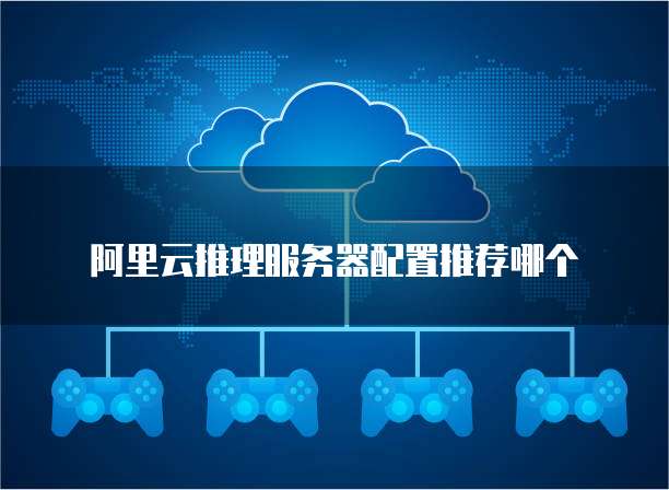 阿里云推理服务器配置推荐哪个