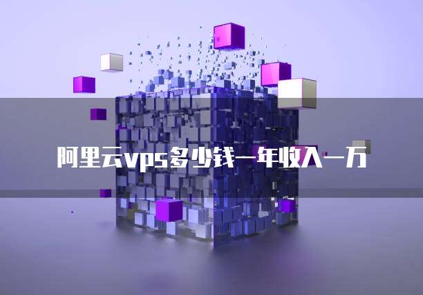 阿里云VPS多少钱一年收入一万