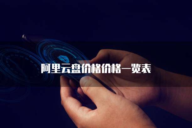 阿里云盘价格价格一览表