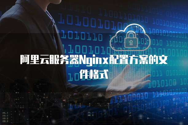 阿里云服务器Nginx配置方案的文件格式