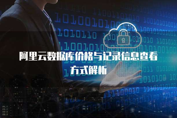 阿里云数据库价格与记录信息查看方式解析