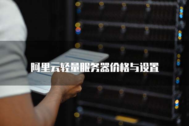 阿里云轻量服务器价格与设置