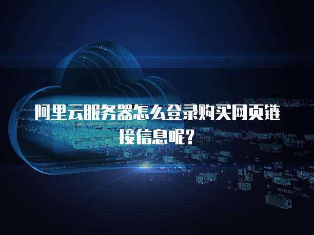 阿里云服务器怎么登录购买网页链接信息呢?