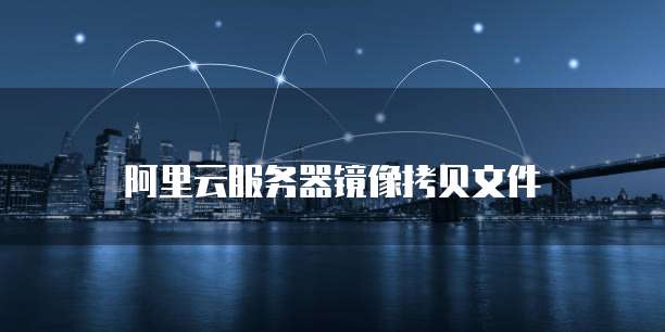 阿里云服务器镜像拷贝文件