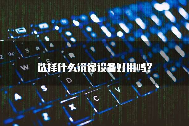 选择什么镜像设备好用吗?