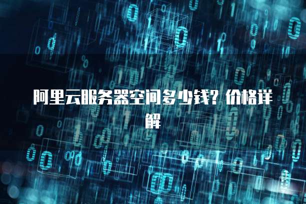 阿里云服务器空间多少钱?价格详解