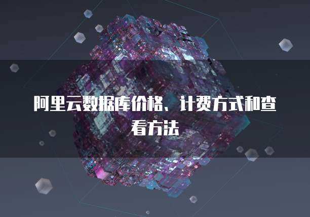 阿里云数据库价格、计费方式和查看方法
