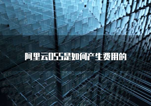 阿里云OSS是如何产生费用的