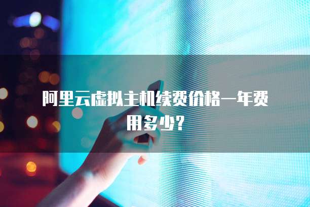 阿里云虚拟主机续费价格一年费用多少?
