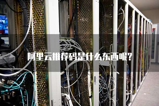 阿里云推荐码是什么东西呢?