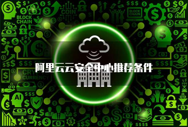 阿里云云安全中心推荐条件