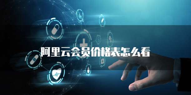 阿里云会员价格表怎么看