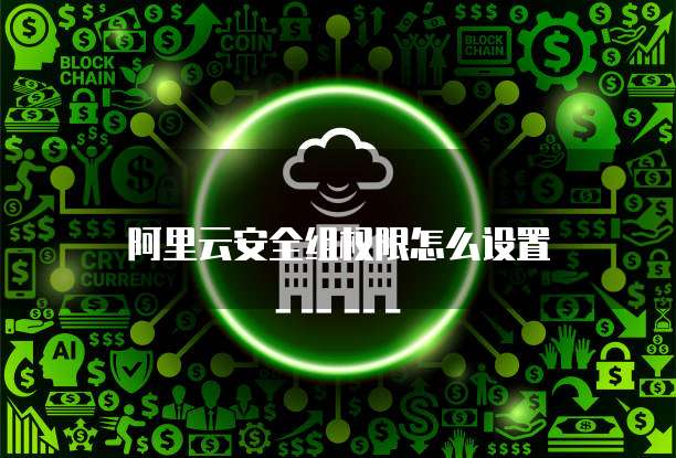 阿里云安全组权限怎么设置