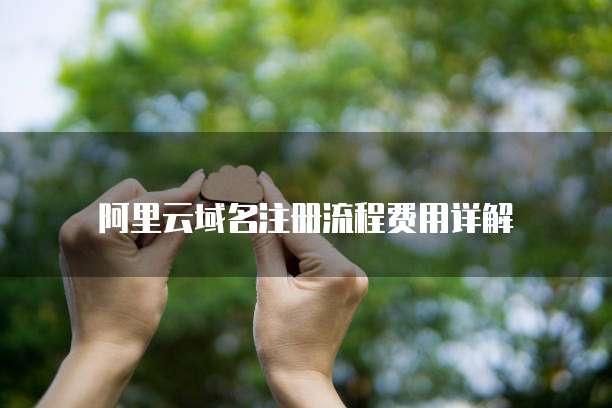 阿里云域名注册流程费用详解