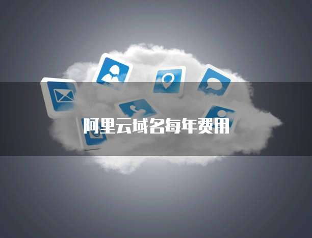 阿里云域名每年费用