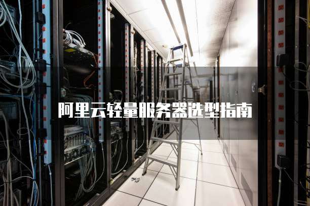 阿里云轻量服务器选型指南